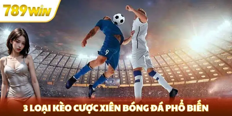 3 loại kèo cược xiên bóng đá phổ biến