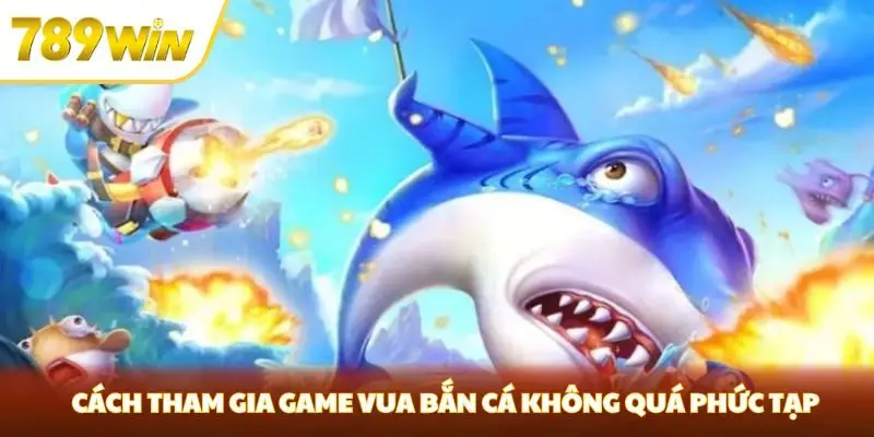 Cách tham gia game vua bắn cá không quá phức tạp