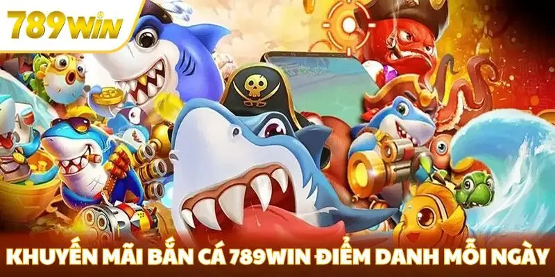 Khuyến mãi bắn cá 789win điểm danh mỗi ngày