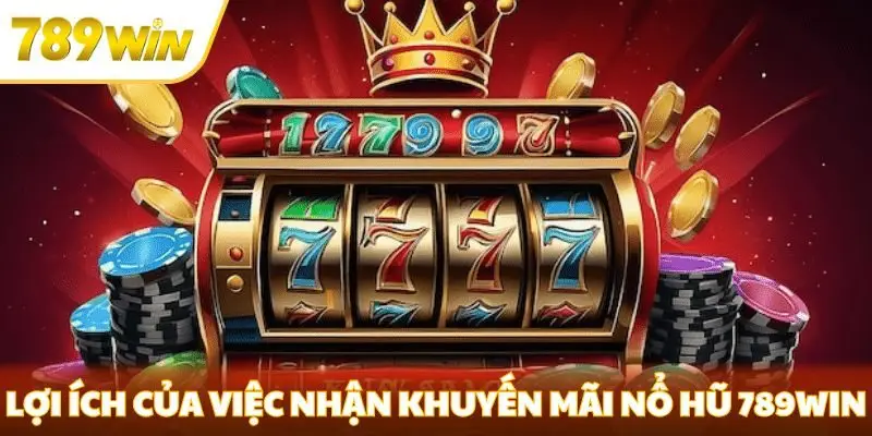 Lợi ích của việc nhận khuyến mãi nổ hũ 789win
