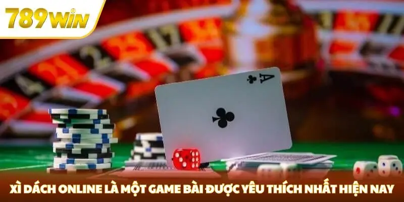 Xì dách online là một game bài được yêu thích nhất hiện nay